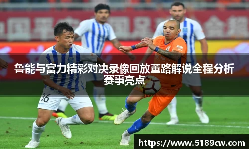 鲁能与富力精彩对决录像回放董路解说全程分析赛事亮点
